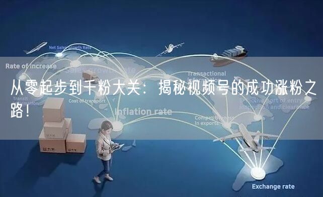 从零起步到千粉大关:揭秘视频号的成功涨粉之路!