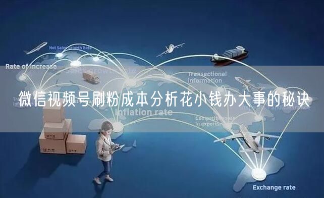 微信视频号刷粉成本分析花小钱办大事的秘诀